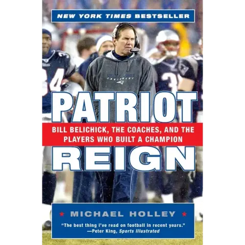 Patriot Reign: Bill Belichick, the Coaches, and the Players Who Built a Champion