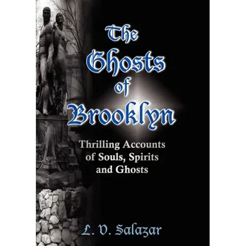 The Ghosts of Brooklyn: Thrilling Accounts of Souls, Spirits and Ghosts