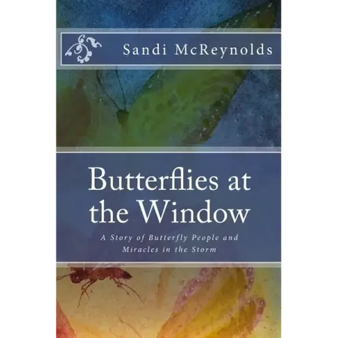 Butterflies at the Window: A Story of Butterfly People and Miracles in the Storm