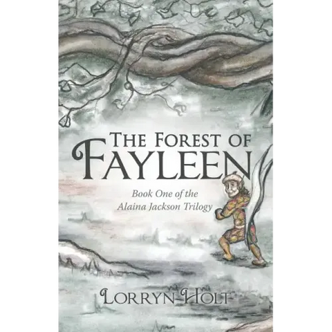 The Forest of Fayleen: Book One of the Alaina Jackson Trilogy