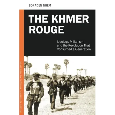 The Khmer Rouge: Ideology, Militarism, and the Revolution that Consumed a Generation