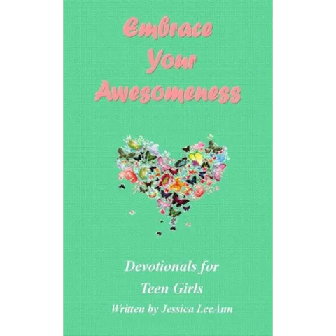 Embrace Your Awesomeness: Devotionals for Teen Girls