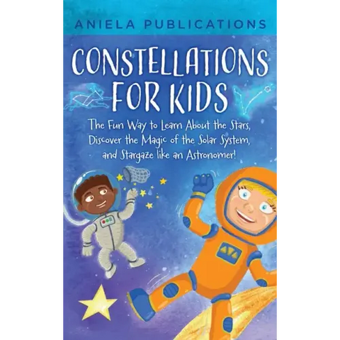 Constellations for Kids: The Fun Way to Learn About the Stars, Discover the Magic of the Solar System, and Stargaze like an Astronomer!