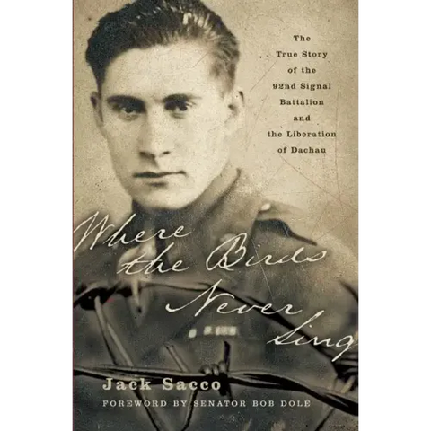 Where the Birds Never Sing: The True Story of the 92nd Signal Battalion and the Liberation of Dachau