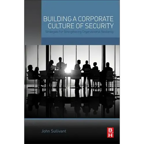 Building a Corporate Culture of Security: Strategies for Strengthening Organizational Resiliency