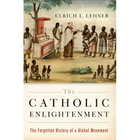 Catholic Enlightenment: The Forgotten History of a Global Movement