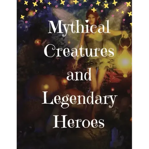 Mythical Creatures and Legendary Heroes: Stories of Magic, Mystery, and Adventure