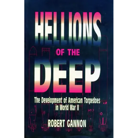 Hellions of the Deep: The Development of American Torpedoes in World War II