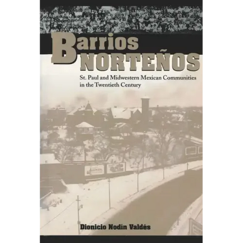 Barrios Norteños: St. Paul and Midwestern Mexican Communities in the Twentieth Century