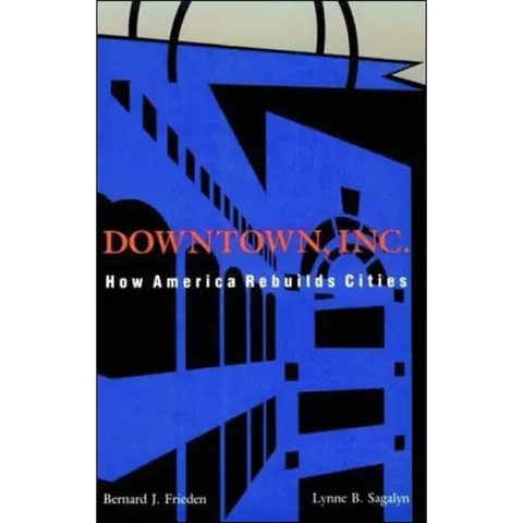Downtown, Inc.: How America Rebuilds Cities