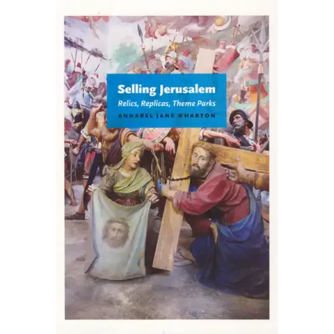 Selling Jerusalem: Relics, Replicas, Theme Parks