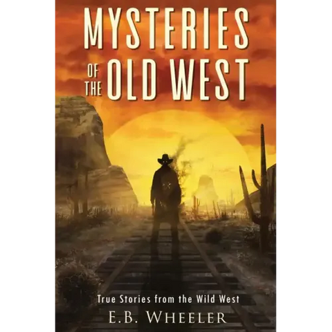 Mysteries of the Old West: True Stories from the Wild West: True Stories: Mysteries in History for Boys and Girls