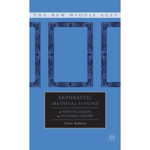 Ekphrastic Medieval Visions: A New Discussion in Interarts Theory