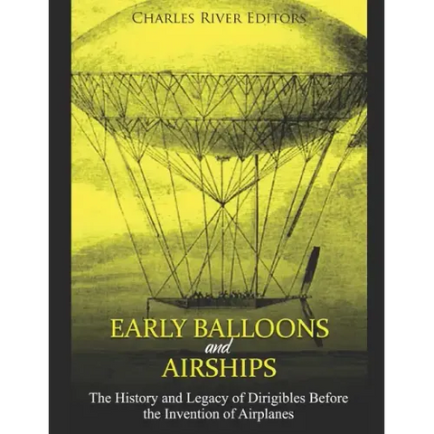Early Balloons and Airships: The History and Legacy of Dirigibles Before the Invention of Airplanes