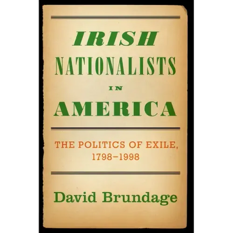 Irish Nationalists in America: The Politics of Exile, 1798-1998
