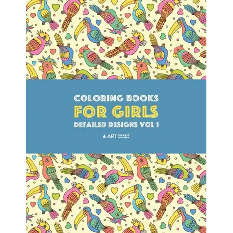 Coloring Books For Girls: Detailed Designs Vol 1: Advanced Coloring Pages For Older Girls & Teenagers; Zendoodle Flowers, Birds, Butterflies, He