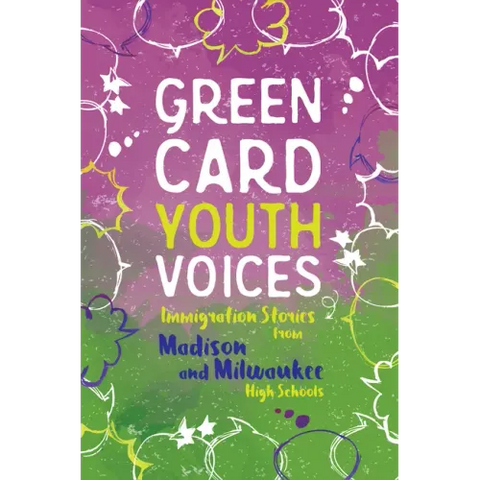 Immigration Stories from Madison and Milwaukee High Schools: Green Card Youth Voices
