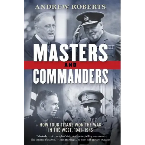 Masters and Commanders: How Four Titans Won the War in the West, 1941-1945