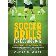 Soccer Drills for Kids Ages 8-12: From Tots to Top Soccer Players: Outrageously Fun, Creative and Challenging Soccer Drills for Kids Ages 8-12