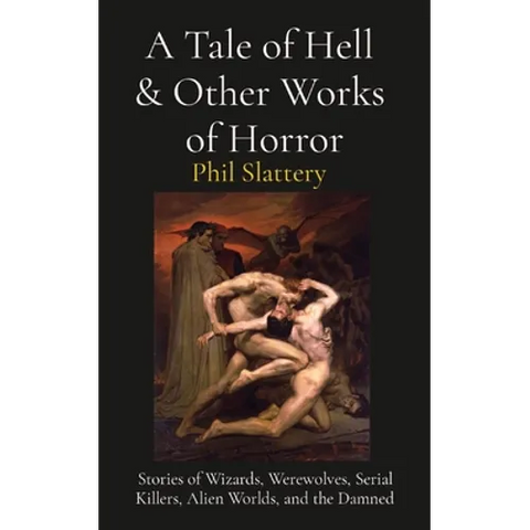 A Tale of Hell & Other Works of Horror: Stories of Wizards, Werewolves, Serial Killers, Alien Worlds, and the Damned