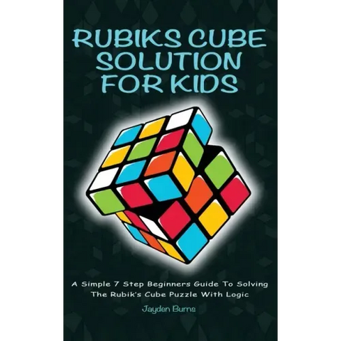 Rubiks Cube Solution for Kids: A Simple 7 Step Beginners Guide to Solving the Rubik's Cube Puzzle with Logic