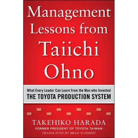 Management Lessons from Taiichi Ohno: What Every Leader Can Learn from the Man Who Invented the Toyota Production System