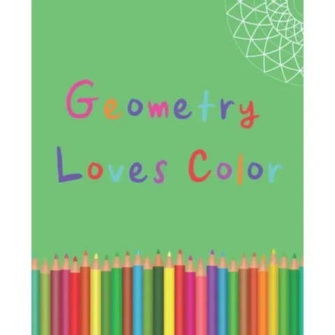Geometry Loves Color: Enjoy drawing and coloring 30 different geometric designs, 7.5
