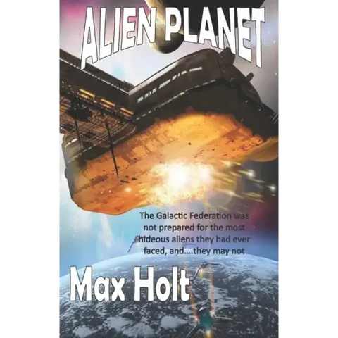 Alien Planet: The Galactic Federation was not prepared for the most hideous aliens they had ever faced, and...they may not win.