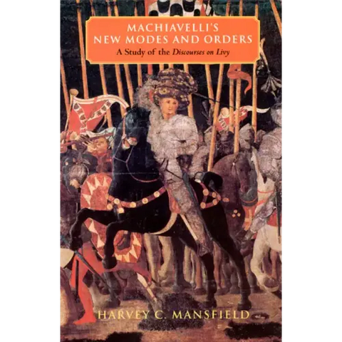 Machiavelli's New Modes and Orders: A Study of the Discourses on Livy