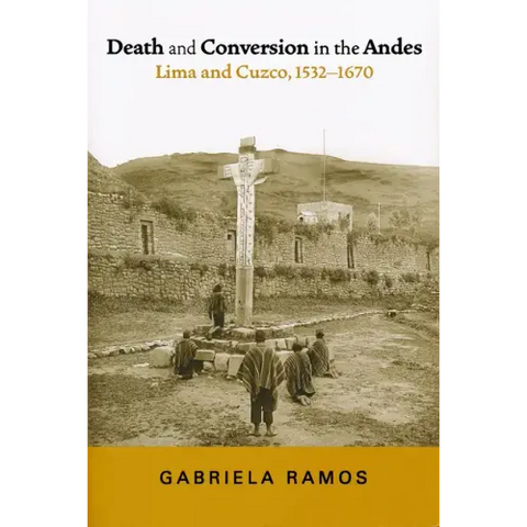 Death and Conversion in the Andes: Lima and Cuzco, 1532-1670