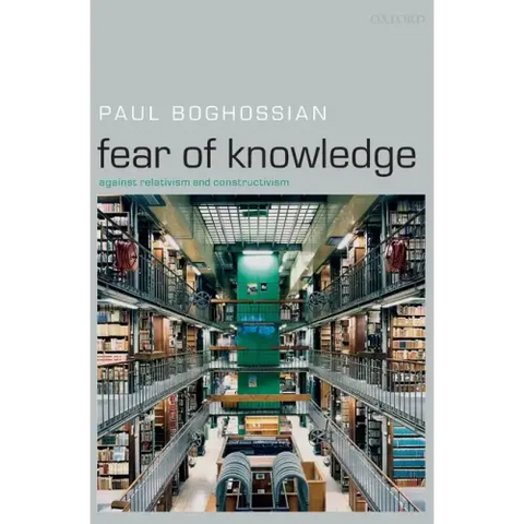 Fear of Knowledge: Against Relativism and Constructivism