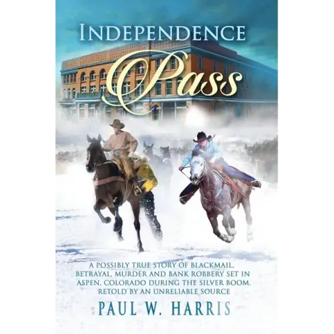 Independence Pass: A possibly true story of blackmail, betrayal and bank robbery set in the old Colorado west retold by an unreliable source
