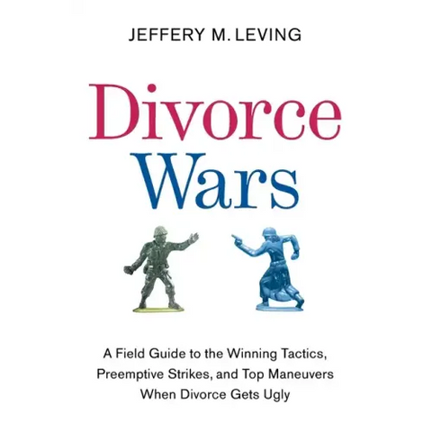 Divorce Wars: A Field Guide to the Winning Tactics, Preemptive Strikes, and Top Maneuvers When Divorce Gets Ugly