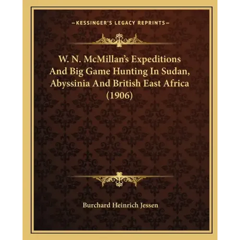 W. N. McMillan's Expeditions And Big Game Hunting In Sudan, Abyssinia And British East Africa (1906)