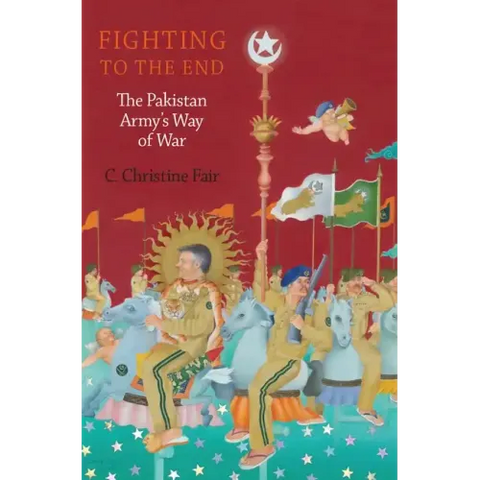 Fighting to the End: The Pakistan Army's Way of War