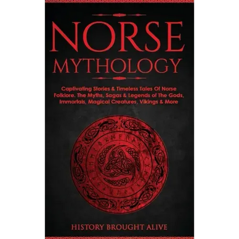 Norse Mythology: Captivating Stories & Timeless Tales Of Norse Folklore. The Myths, Sagas & Legends of The Gods, Immortals, Magical Cre