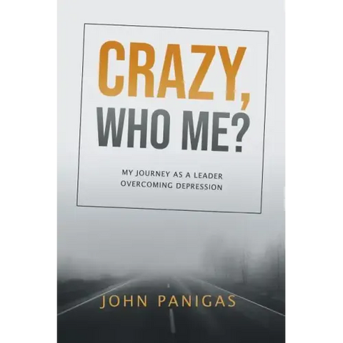 Crazy, Who Me?: My Journey as a Leader Overcoming Depression
