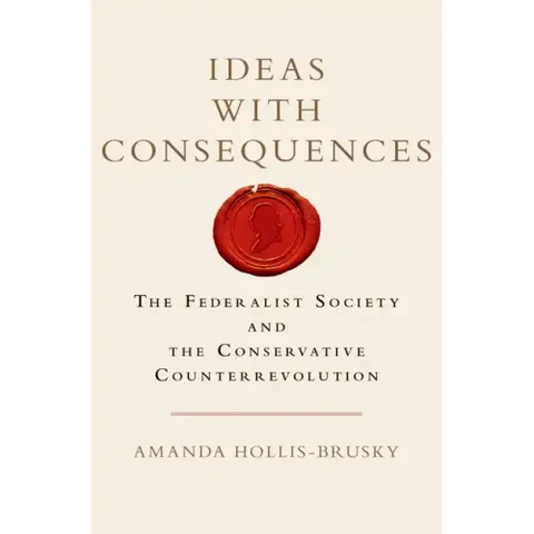 Ideas with Consequences: The Federalist Society and the Conservative Counterrevolution
