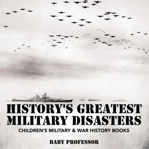 History's Greatest Military Disasters Children's Military & War History Books