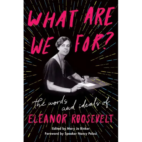 What Are We For?: The Words and Ideals of Eleanor Roosevelt