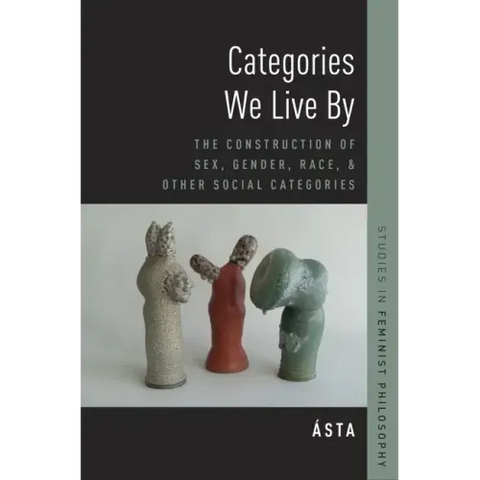 Categories We Live by: The Construction of Sex, Gender, Race, and Other Social Categories