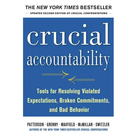 Crucial Accountability: Tools for Resolving Violated Expectations, Broken Commitments, and Bad Behavior
