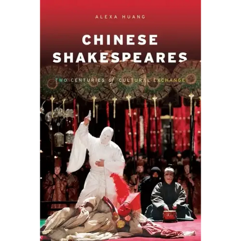 Chinese Shakespeares: Two Centuries of Cultural Exchange
