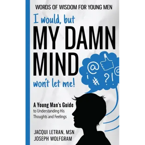 I would, but MY DAMN MIND won't let me! A Young Man's Guide to Understanding His Thoughts and Feelings