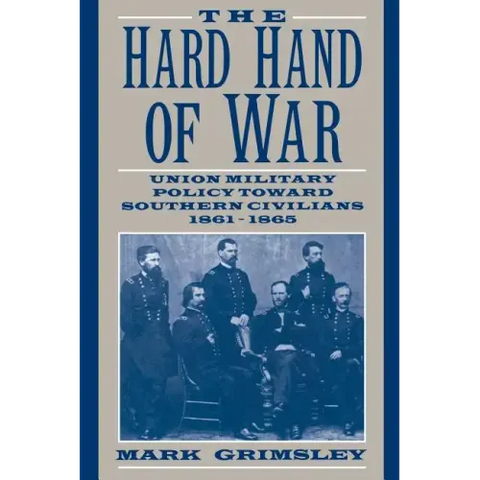 The Hard Hand of War: Union Military Policy Toward Southern Civilians, 1861 1865
