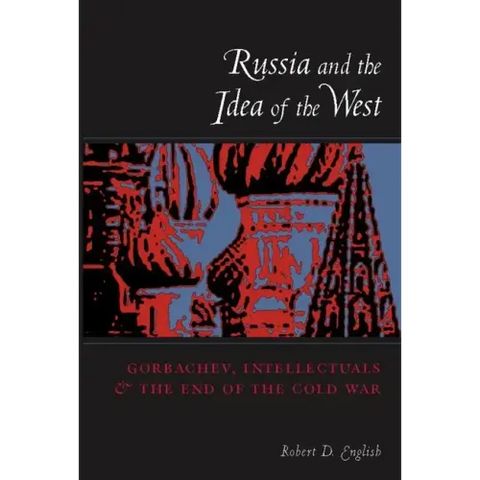 Russia and the Idea of the West: Gorbachev, Intellectuals, and the End of the Cold War
