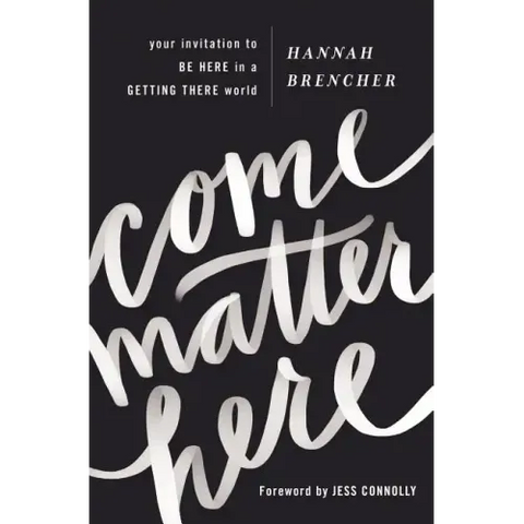 Come Matter Here: Your Invitation to Be Here in a Getting There World