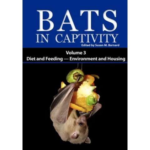 Bats in Captivity: Volume 3 -- Diet and Feeding - Environment and Housing