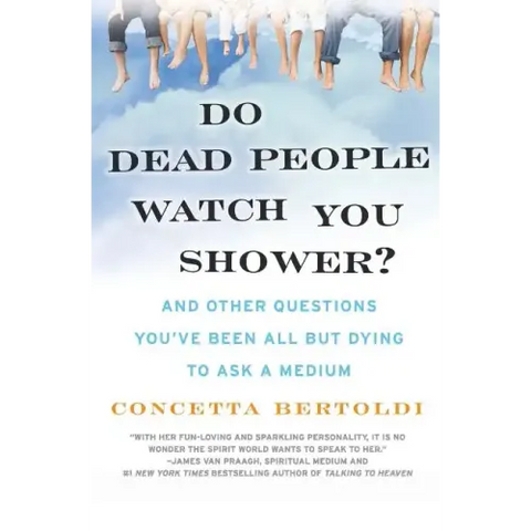 Do Dead People Watch You Shower?: And Other Questions You've Been All But Dying to Ask a Medium