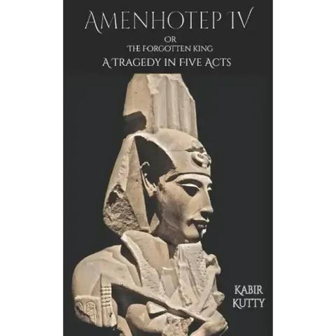 Amenhotep IV or The Forgotten King: A Tragedy in Five Acts